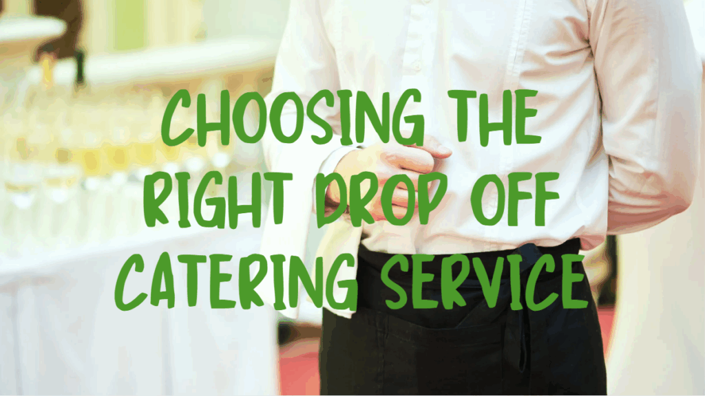 choosing the right drop off catering service