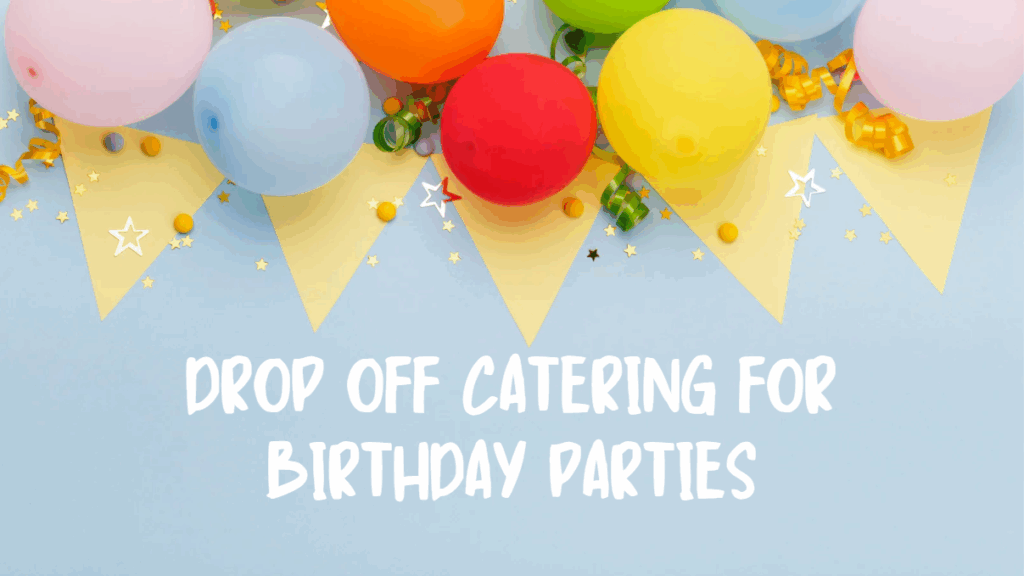 drop off catering for birthday parties